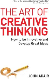 The Art of Creative Thinking (John Eric Adair)